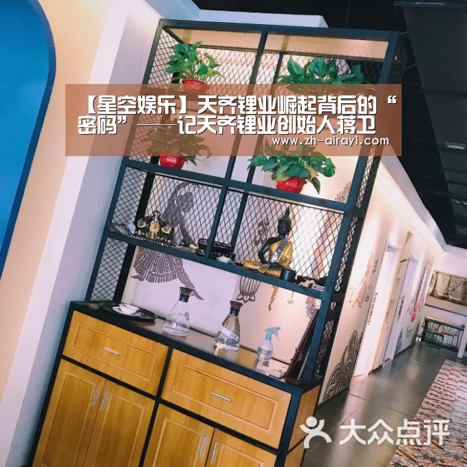 【星空娱乐】天齐锂业崛起背后的“密码”——记天齐锂业创始人蒋卫平的实业报国情怀(图1) 星空娱乐